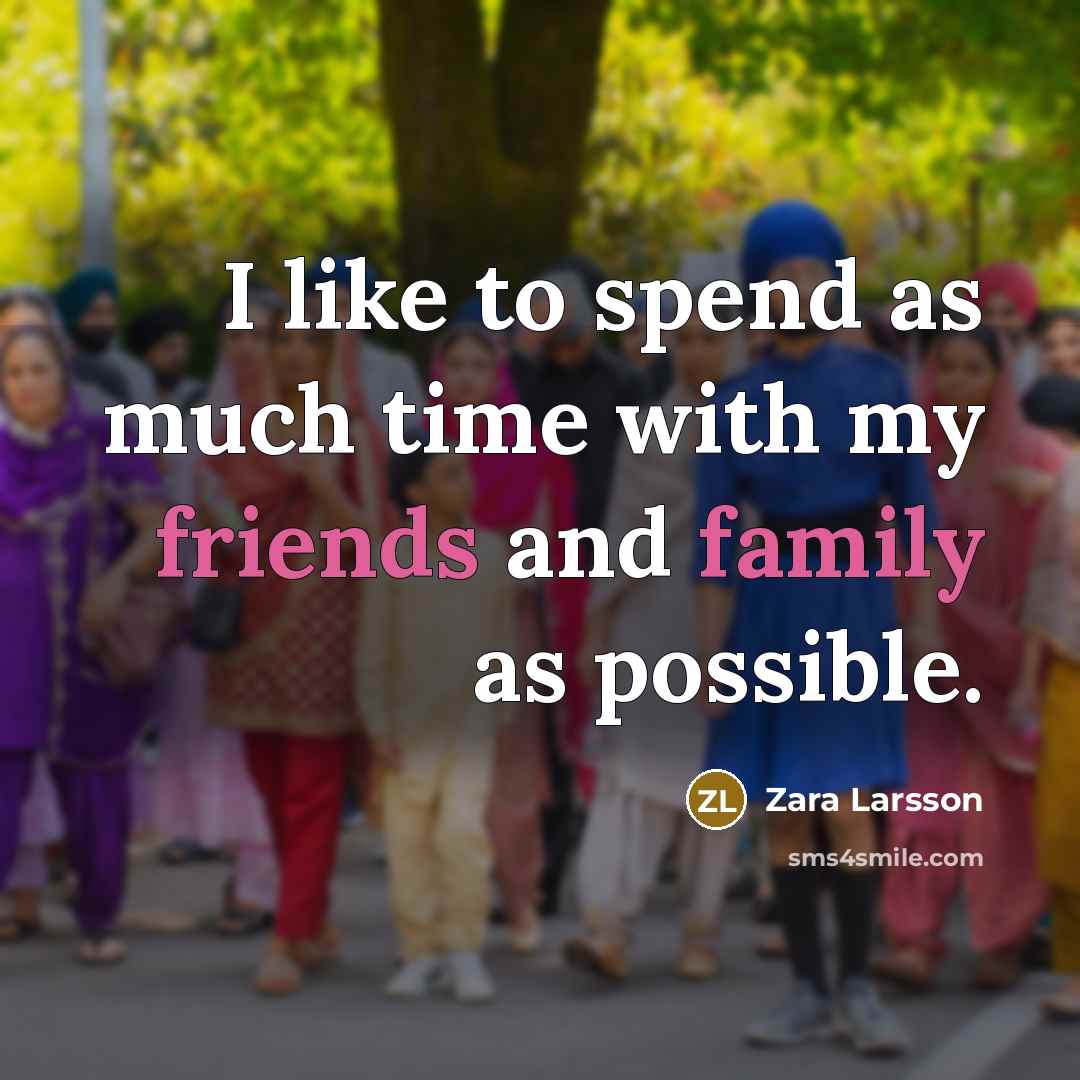 “I like to spend as much time with my friends…” quote by Zara Larsson