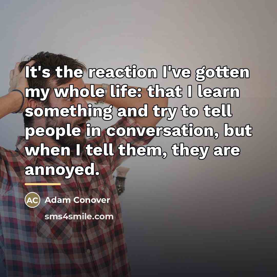 “It's the reaction I've gotten my whole life: that I…” quote by Adam Conover