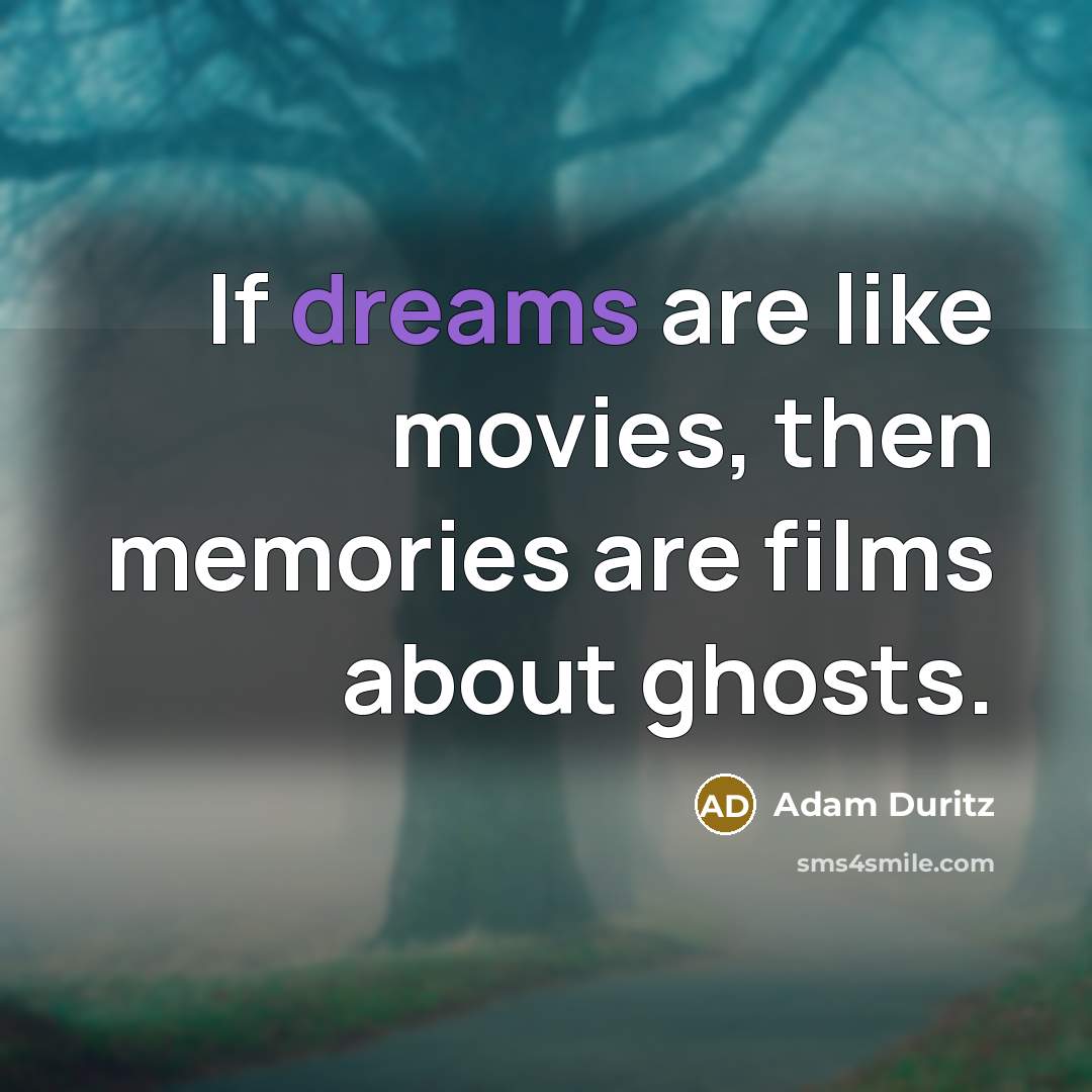 “If dreams are like movies, then memories are films about…” quote by Adam Duritz
