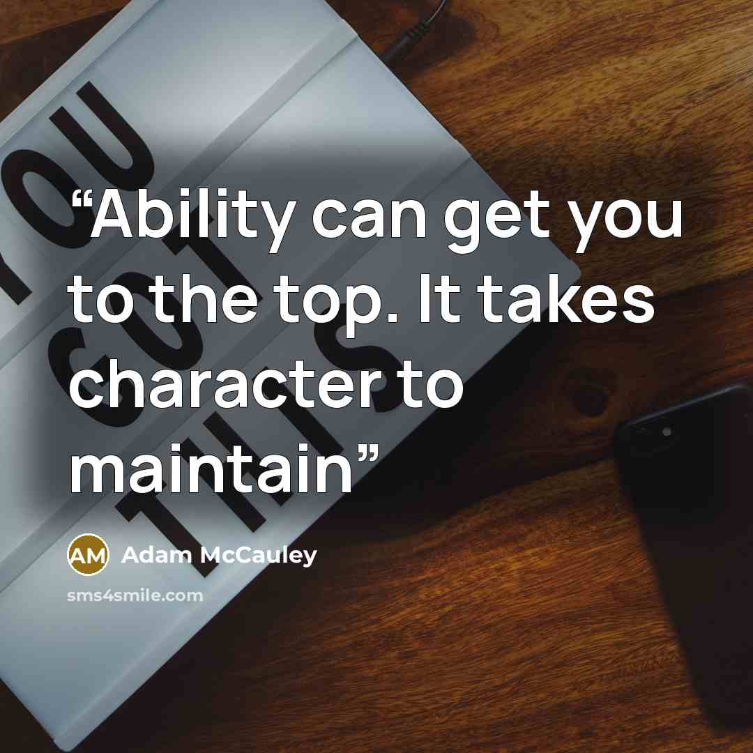 “Ability can get you to the top. It takes character to maintain” quote by Adam McCauley