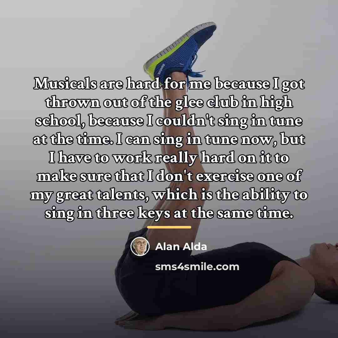 “Musicals are hard for me because I got thrown out…” quote by Alan Alda