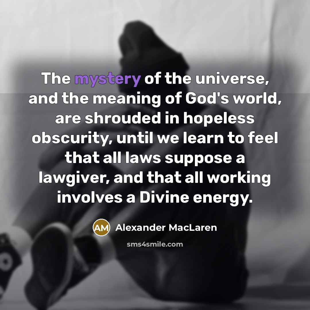 “The mystery of the universe, and the meaning of God's…” quote by Alexander MacLaren