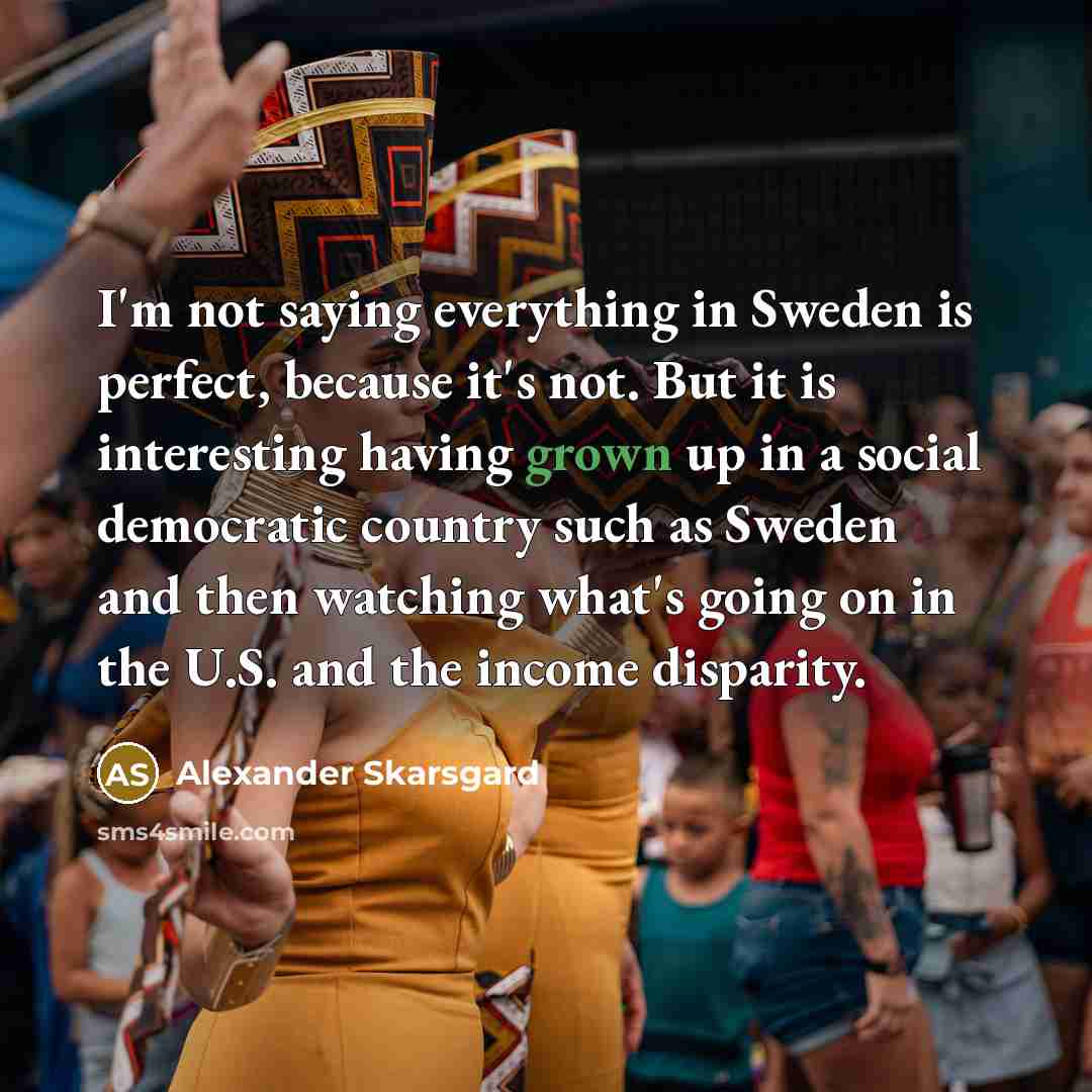 “I'm not saying everything in Sweden is perfect, because it's…” quote by Alexander Skarsgard