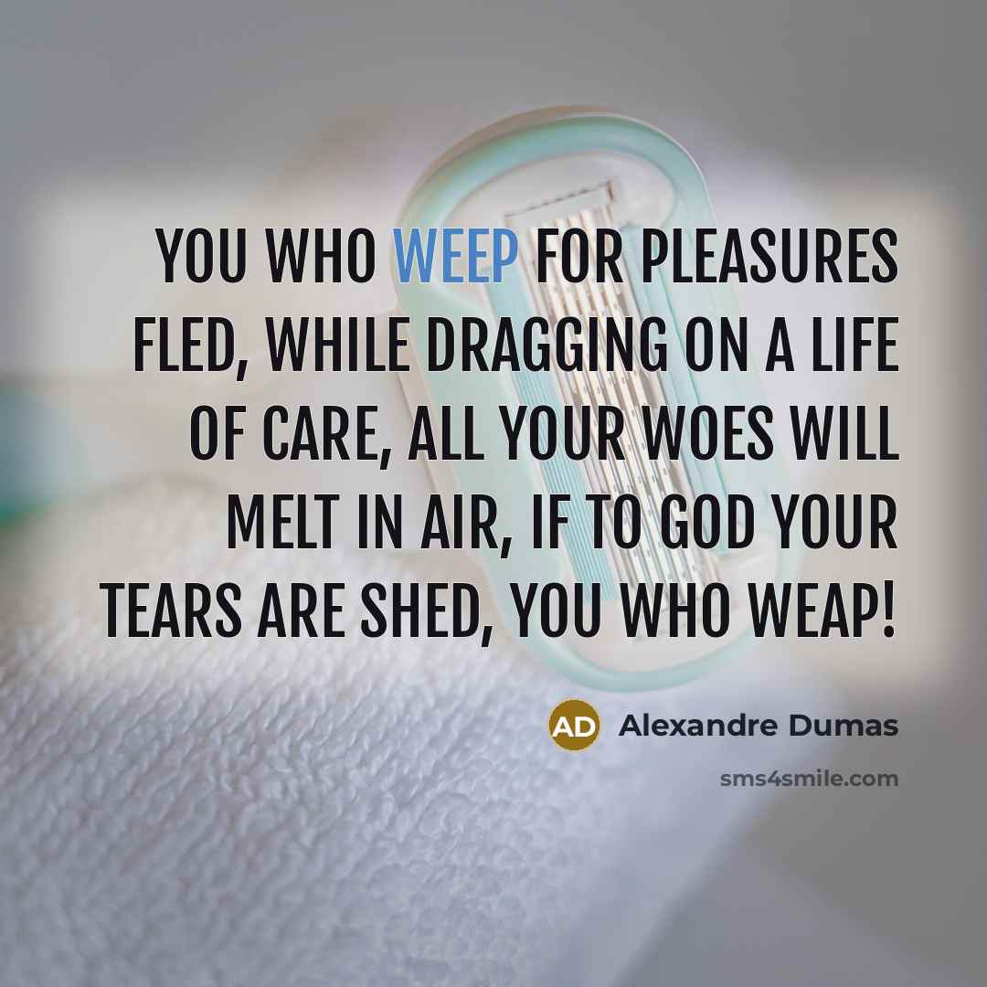 “You who weep for pleasures fled, While dragging on a…” quote by Alexandre Dumas