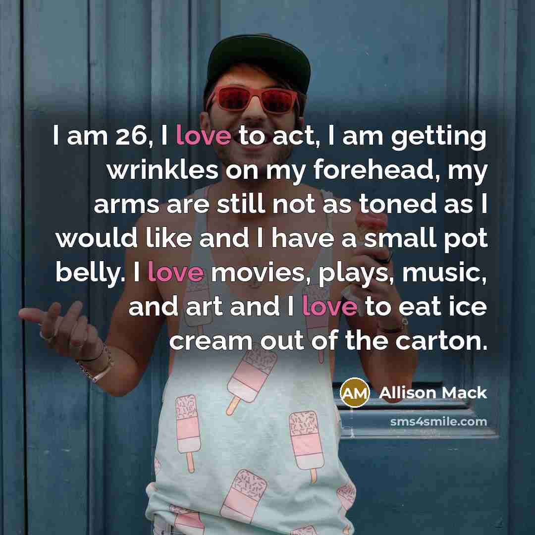 “I am 26, I love to act, I am getting…” quote by Allison Mack