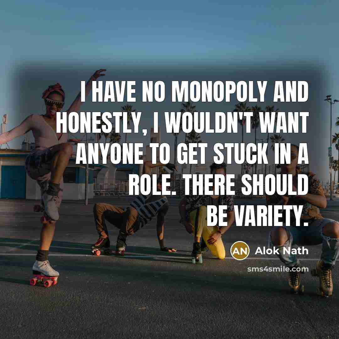 “I have no monopoly and honestly, I wouldn't want anyone…” quote by Alok Nath