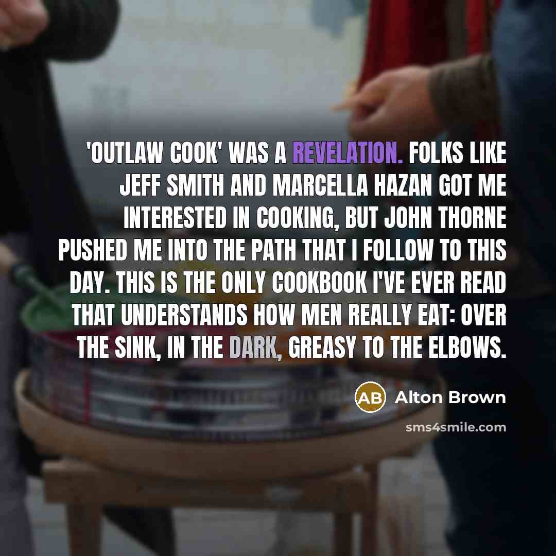 “'Outlaw Cook' was a revelation. Folks like Jeff Smith and…” quote by Alton Brown