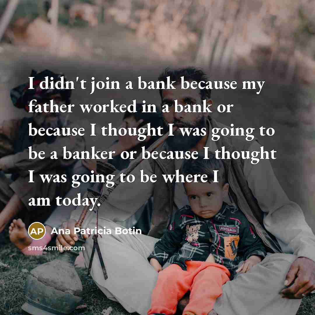 “I didn't join a bank because my father worked in…” quote by Ana Patricia Botin