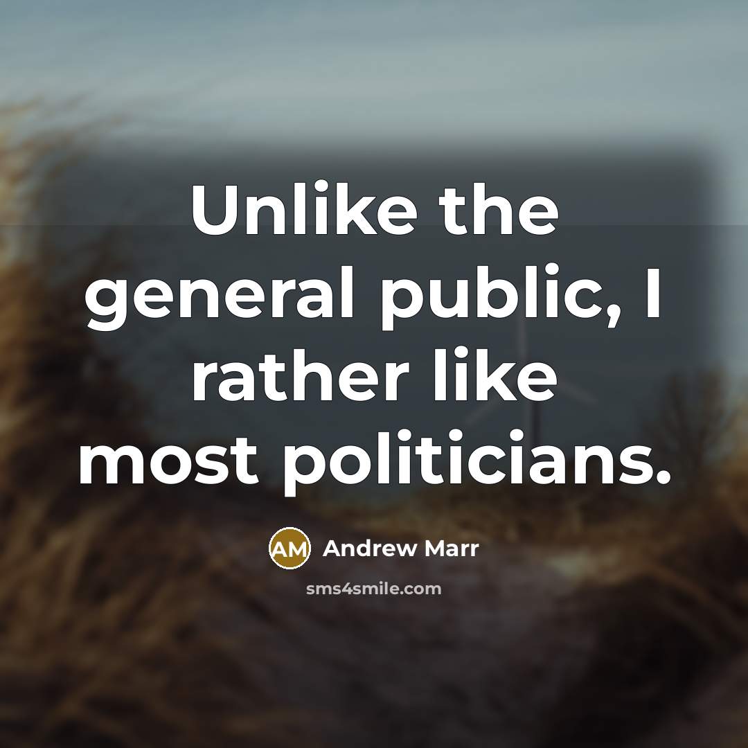 “Unlike the general public, I rather like most politicians.…” quote by Andrew Marr