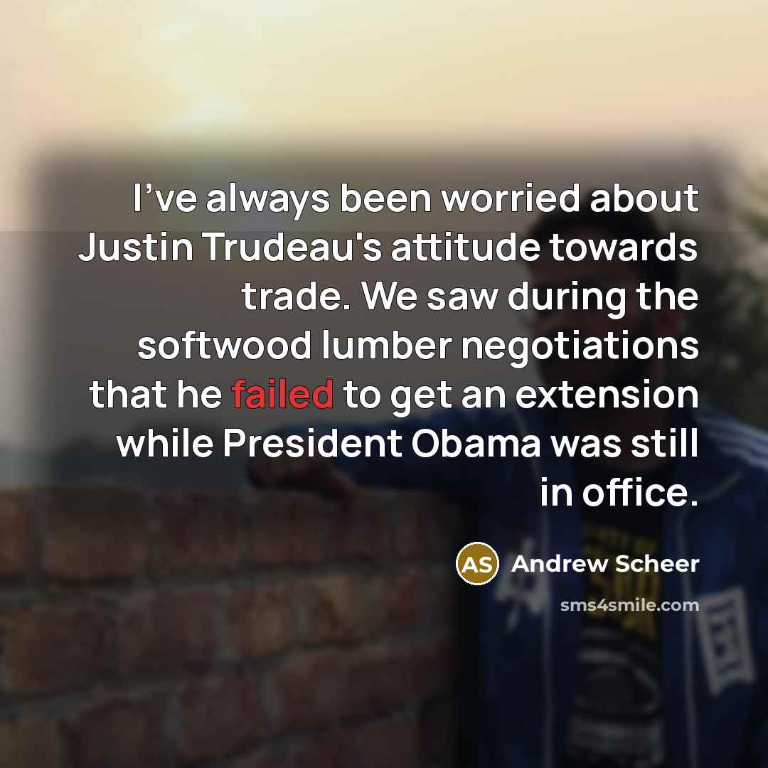 “I've always been worried about Justin Trudeau's attitude towards trade.…” quote by Andrew Scheer