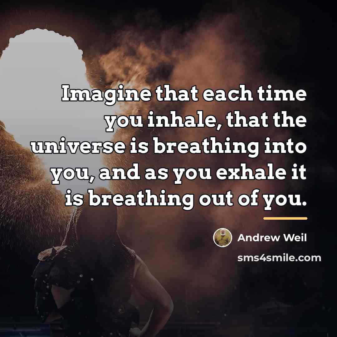 “Imagine that each time you inhale, that the universe is…” quote by Andrew Weil