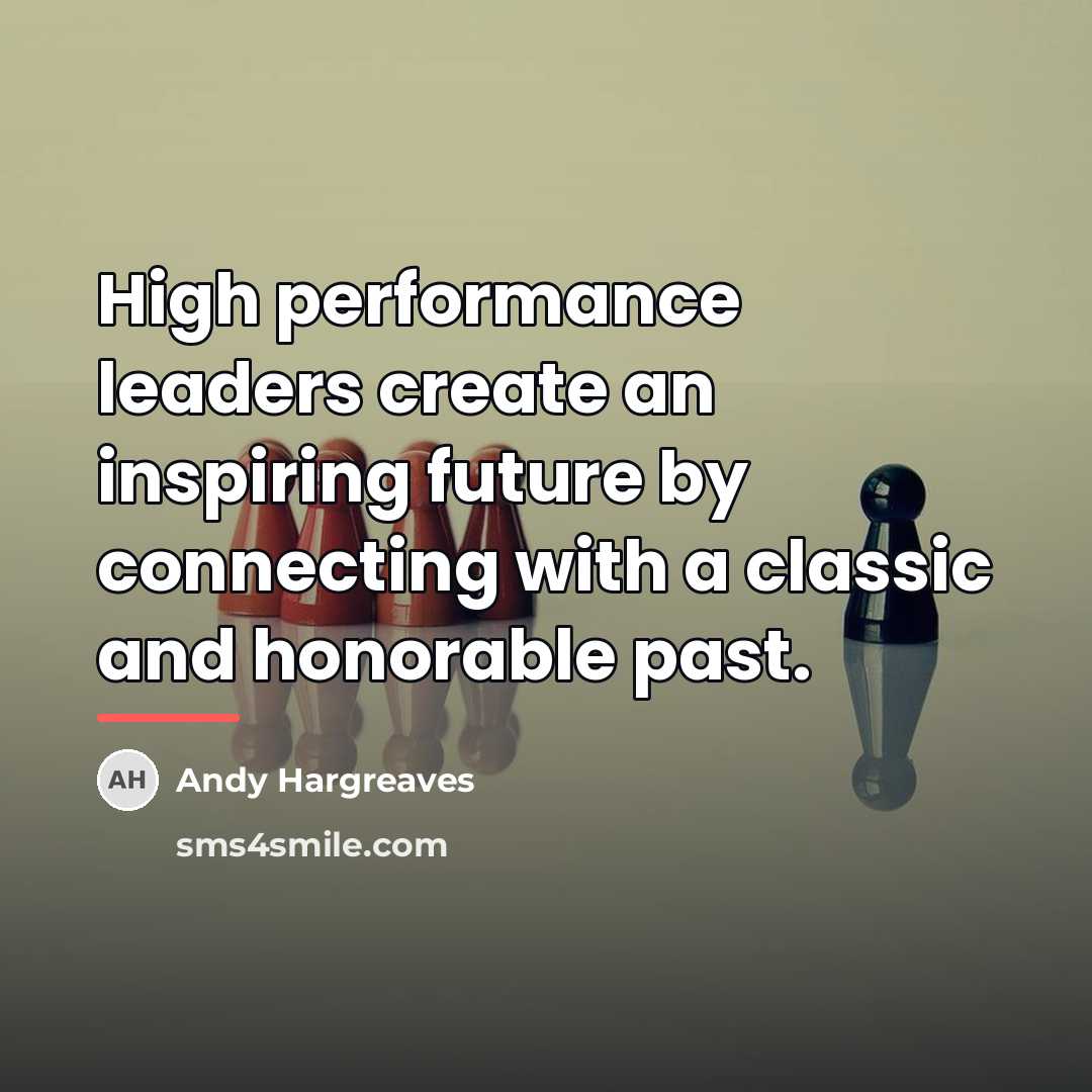“High performance leaders create an inspiring future by connecting with…” quote by Andy Hargreaves