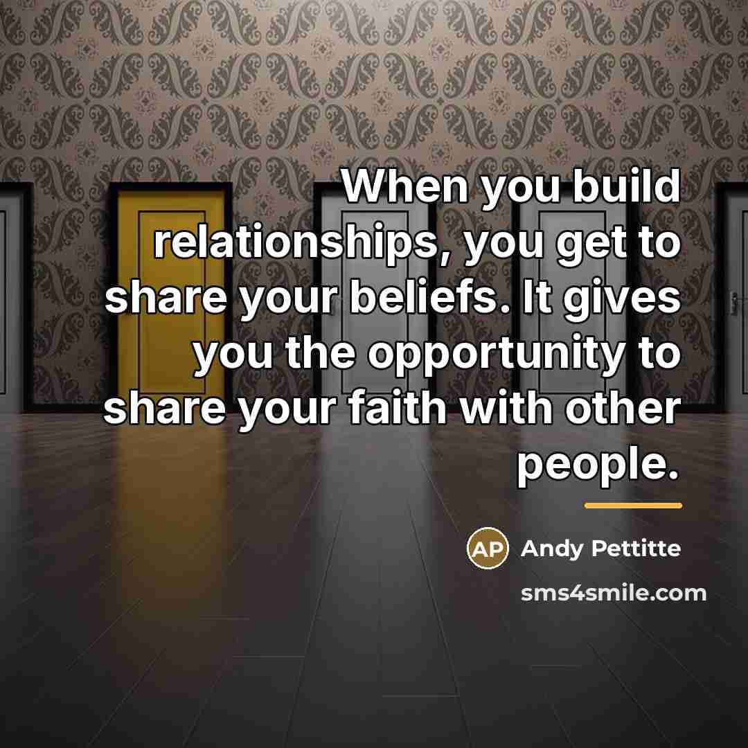 “When you build relationships, you get to share your beliefs.…” quote by Andy Pettitte