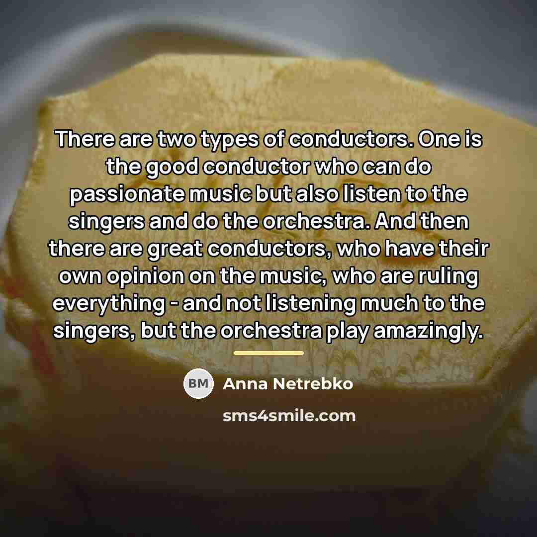 “There are two types of conductors. One is the good…” quote by Anna Netrebko