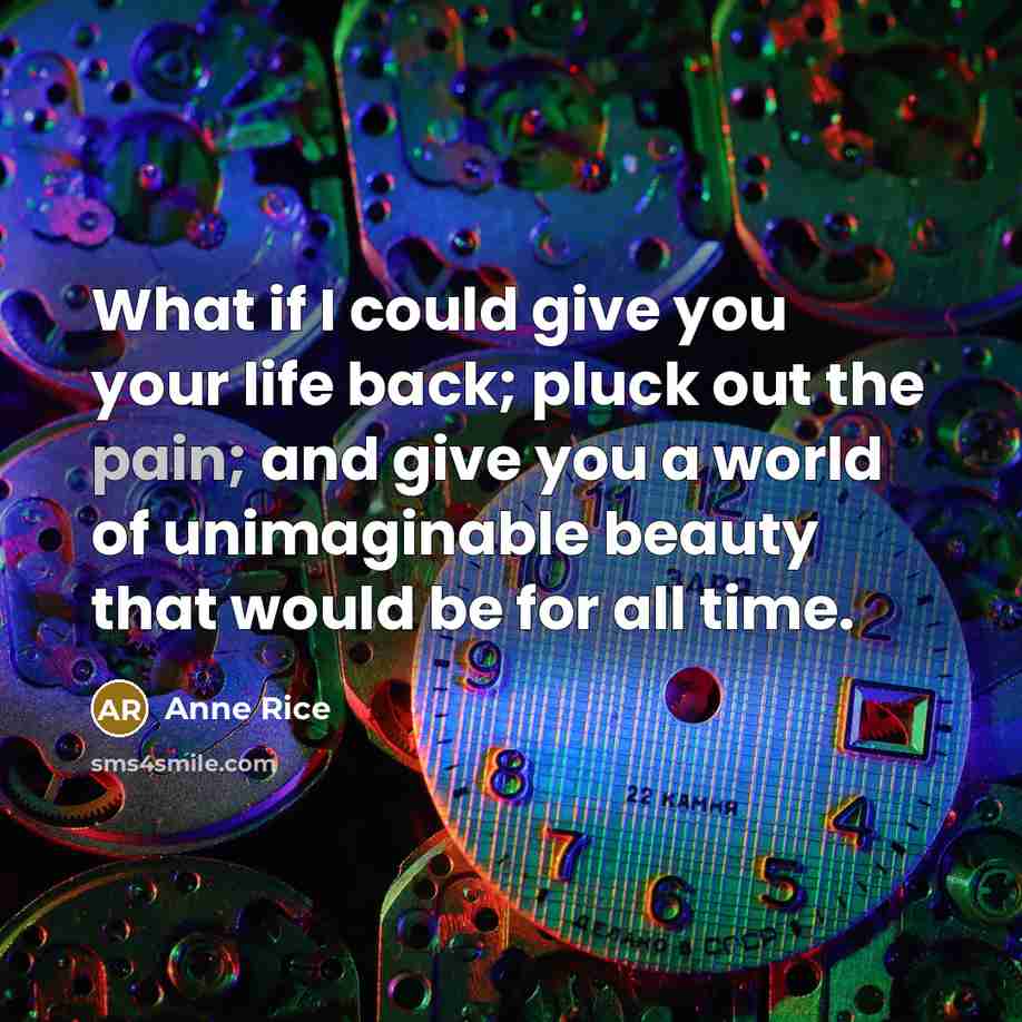 “What if I could give you your life back; pluck…” quote by Anne Rice