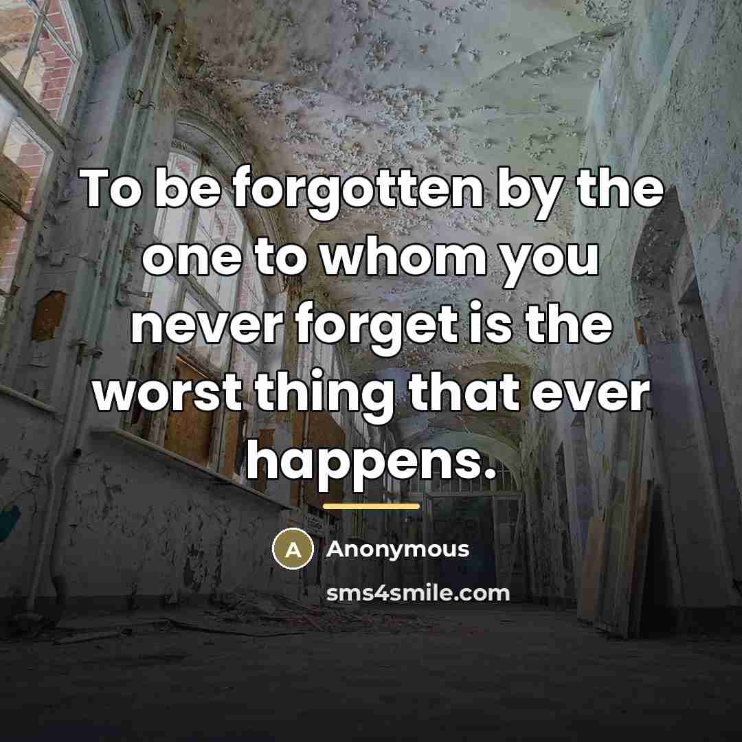 “To be forgotten by the one to whom you never…” quote by Anonymous