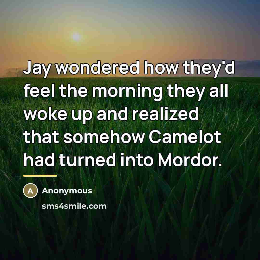 “Jay wondered how they'd feel the morning they all woke…” quote by Anonymous