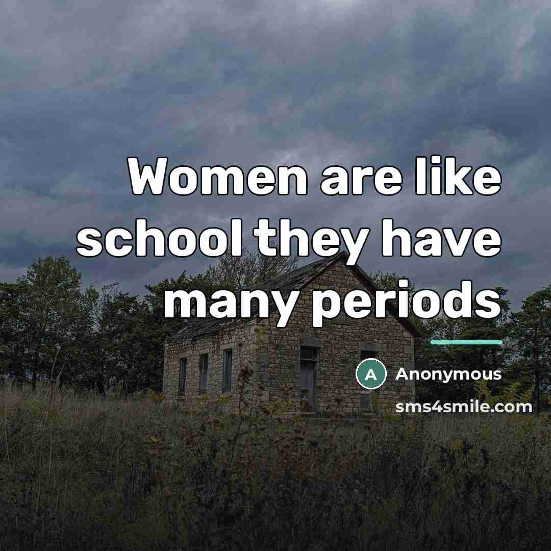 “Women are like school they have many periods…” quote by Anonymous