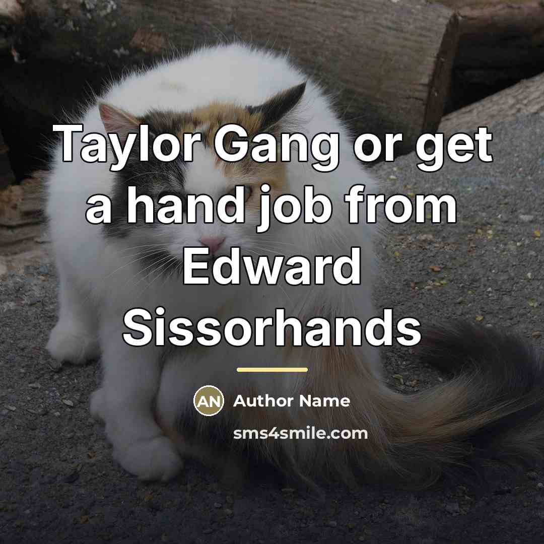 “Taylor Gang or get a hand job from Edward Sissorhands…” quote by Author Name
