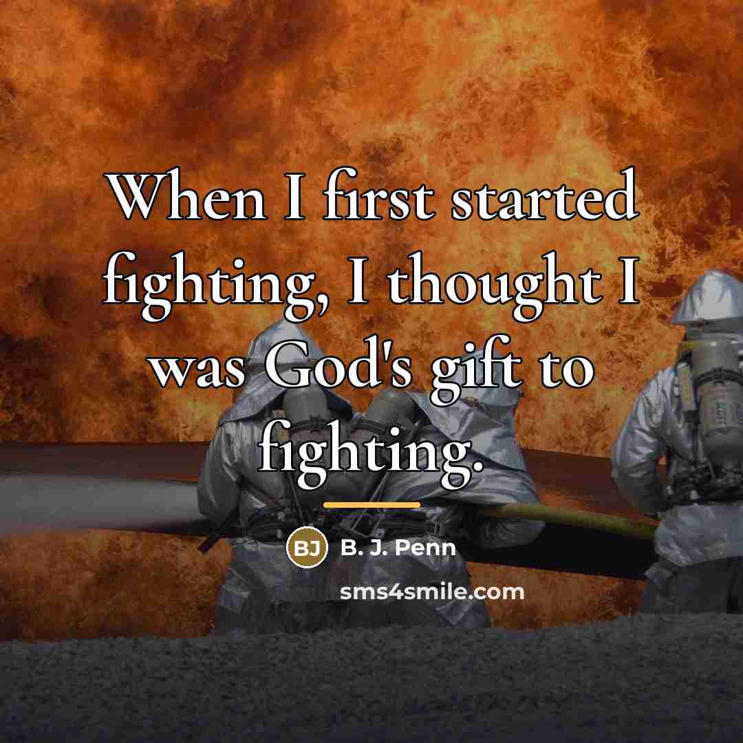 “When I first started fighting, I thought I was God's…” quote by B. J. Penn