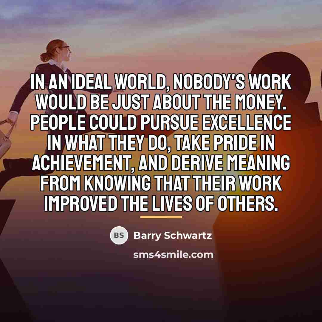 “In an ideal world, nobody's work would be just about…” quote by Barry Schwartz