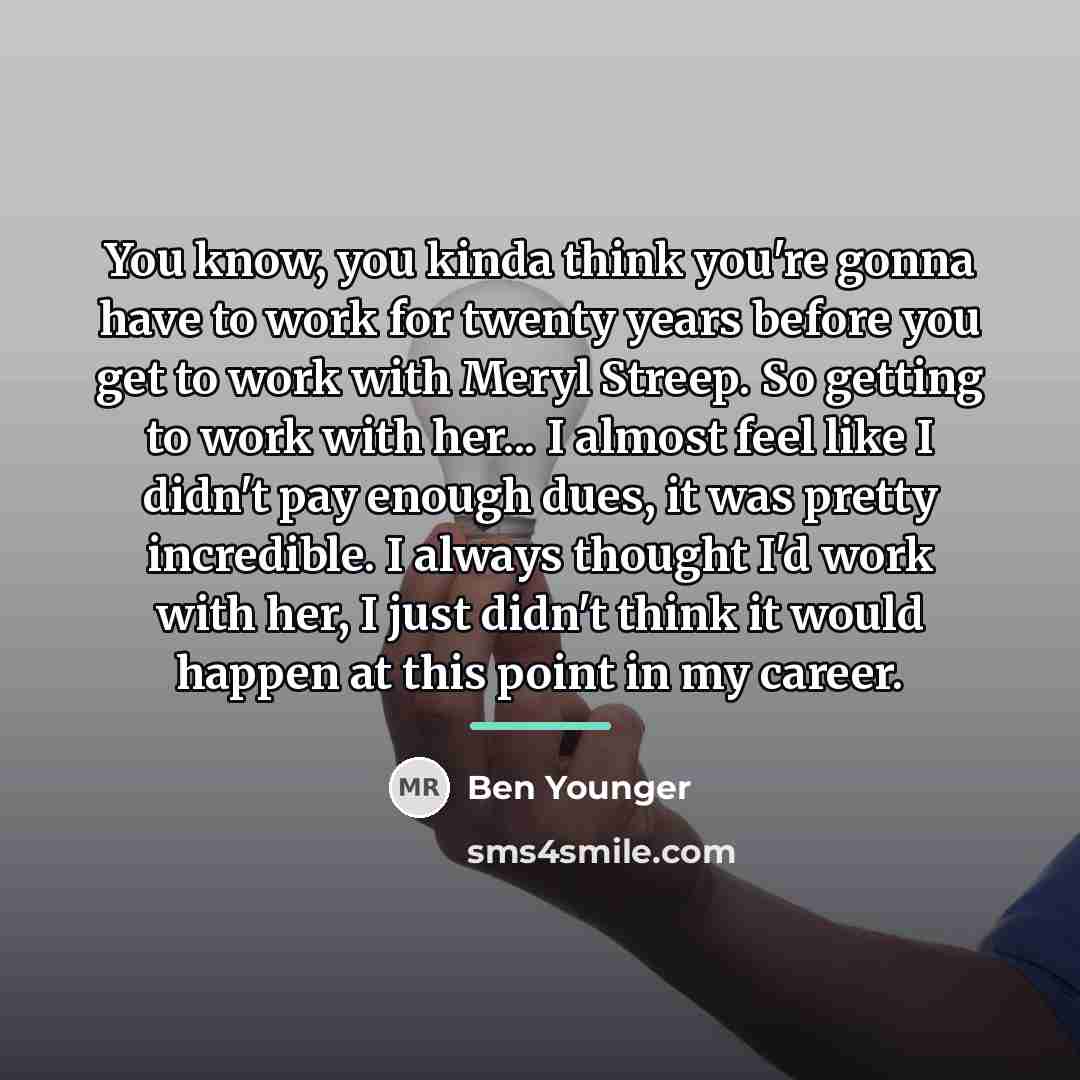 “You know, you kinda think you're gonna have to work…” quote by Ben Younger