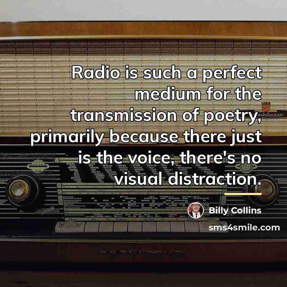 “Radio is such a perfect medium for the transmission of…” quote by Billy Collins