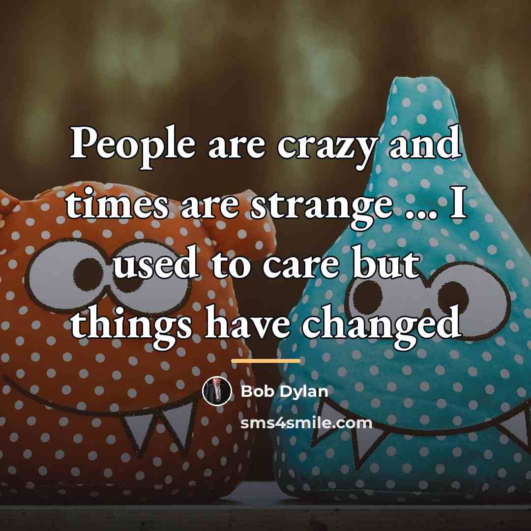 “People are crazy and times are strange ... I used…” quote by Bob Dylan