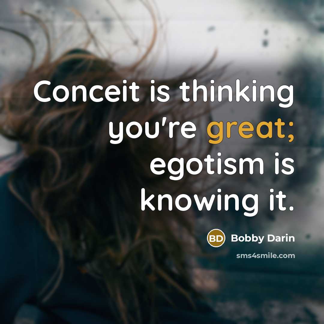 “Conceit is thinking you're great; egotism is knowing it.…” quote by Bobby Darin