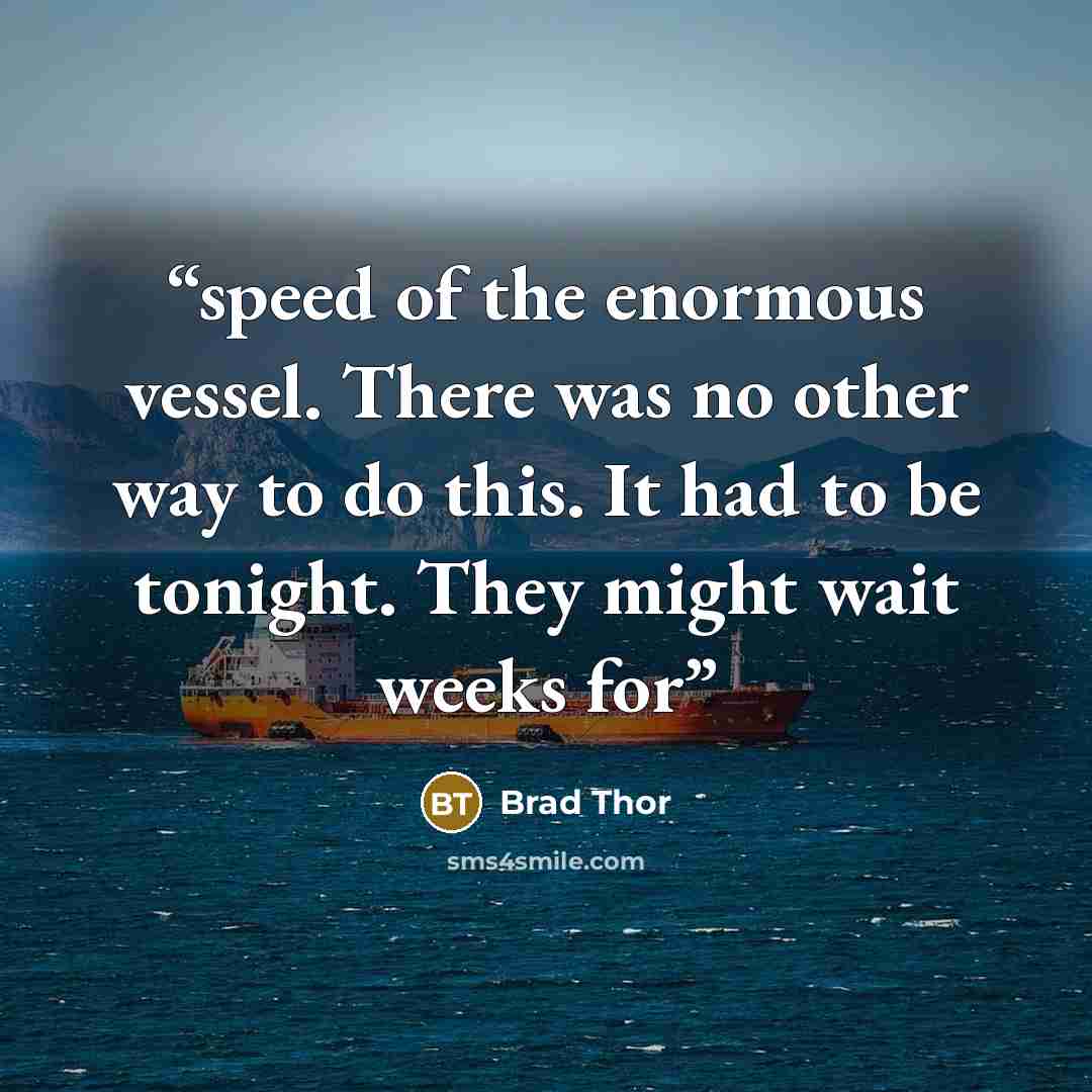 “speed of the enormous vessel. There was no other way to do this. It had to be tonight. They might wait weeks for” quote by Brad Thor
