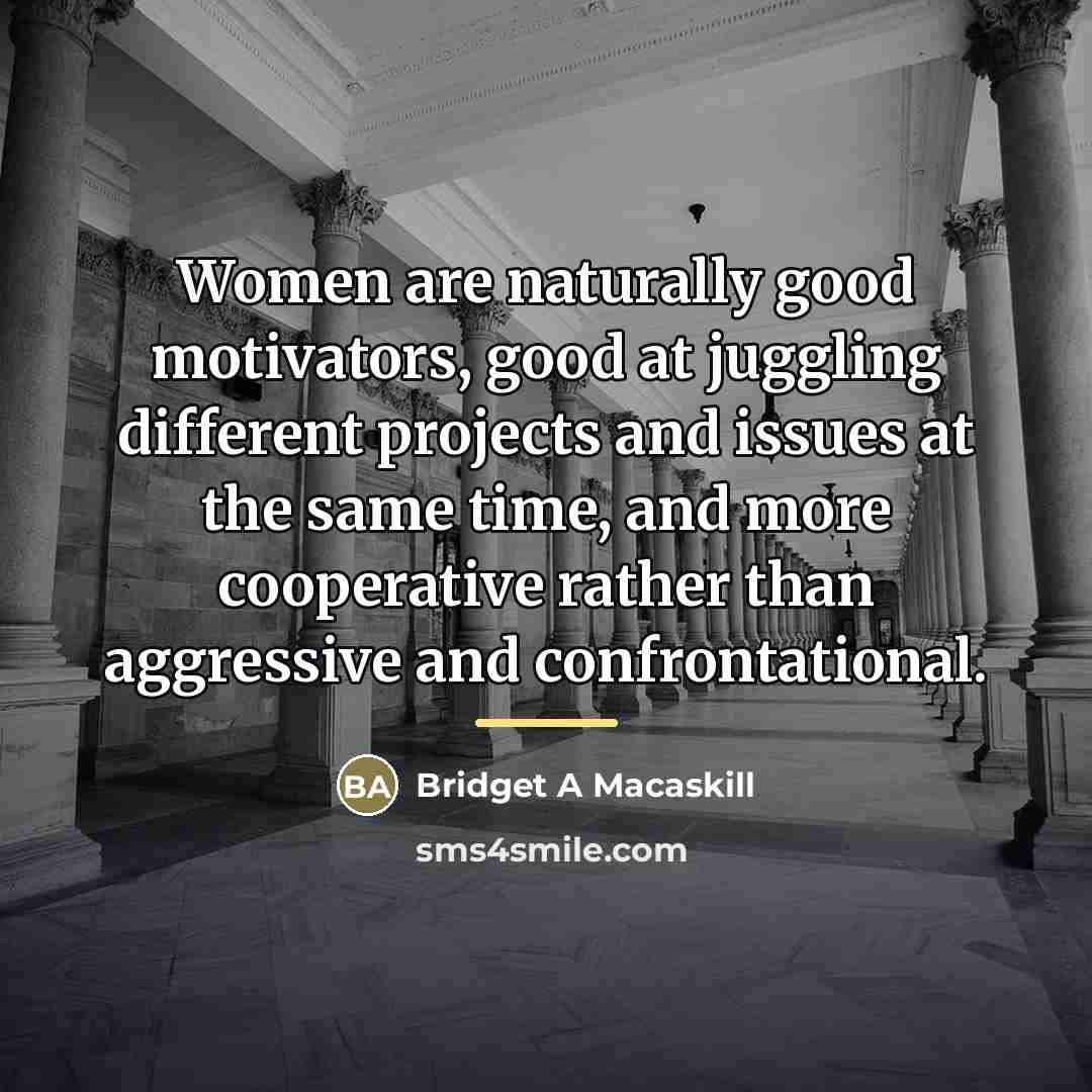 “Women are naturally good motivators, good at juggling different projects…” quote by Bridget A Macaskill