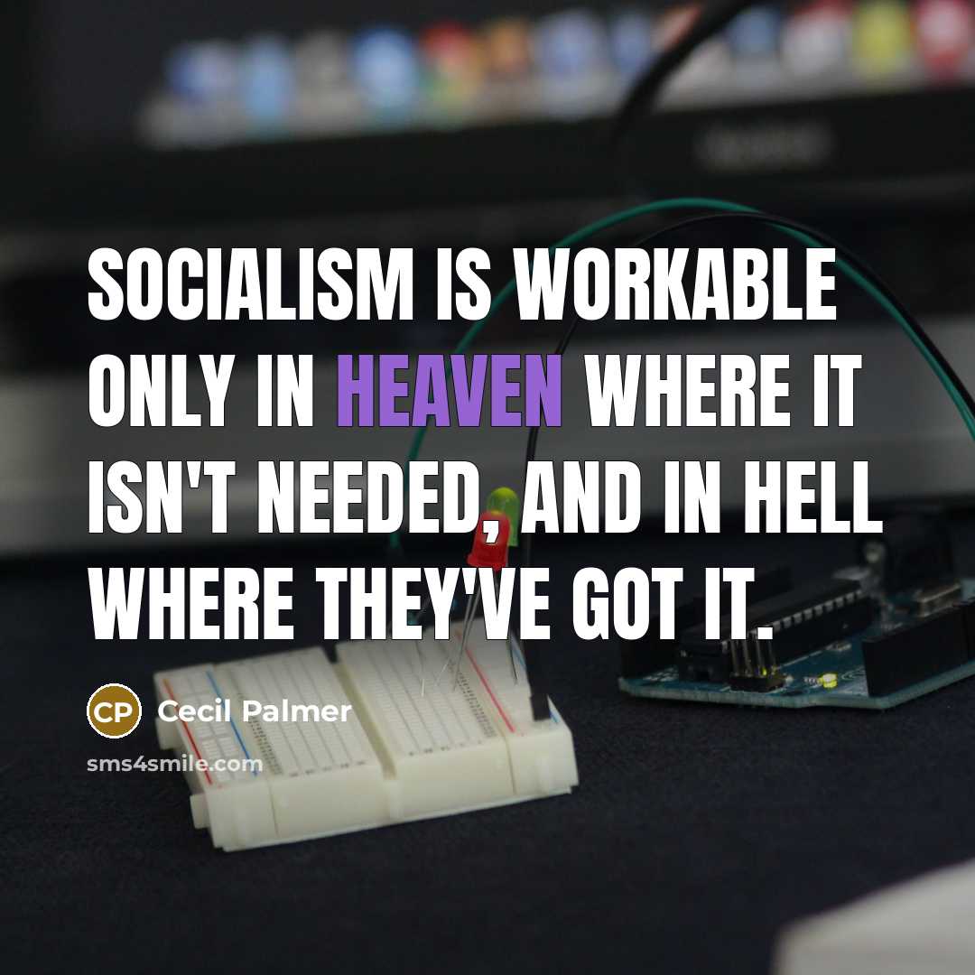 “Socialism is workable only in heaven where it isn't needed,…” quote by Cecil Palmer
