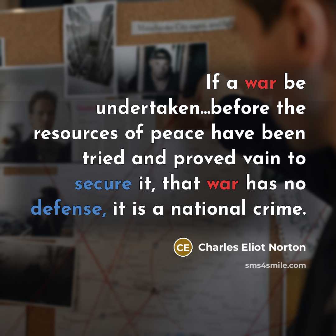 “If a war be undertaken...before the resources of peace have…” quote by Charles Eliot Norton