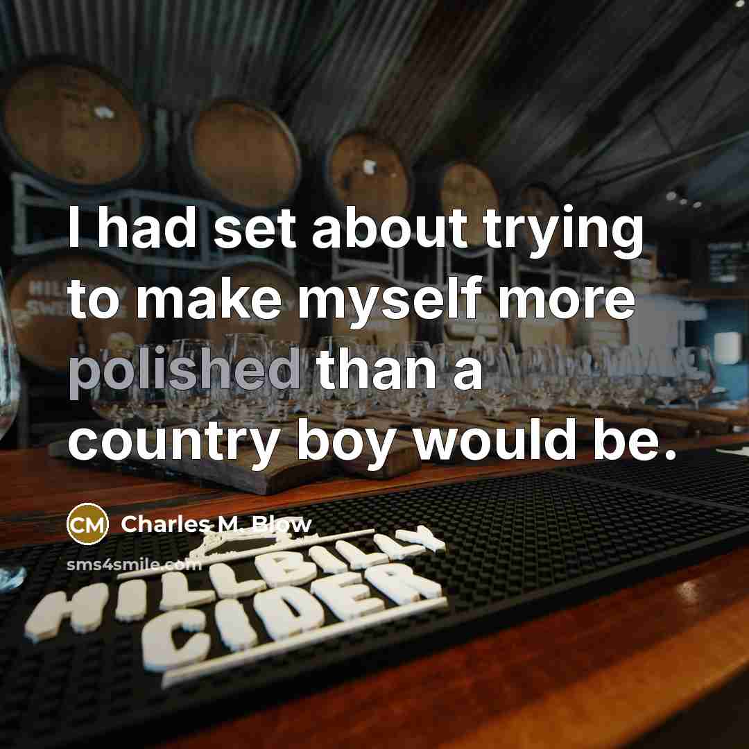 “I had set about trying to make myself more polished…” quote by Charles M. Blow
