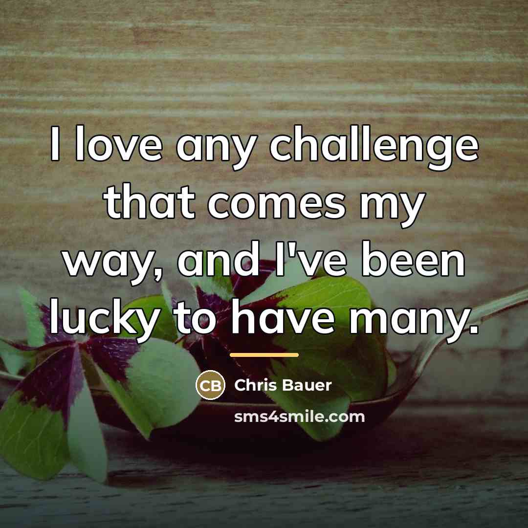 “I love any challenge that comes my way, and I've…” quote by Chris Bauer