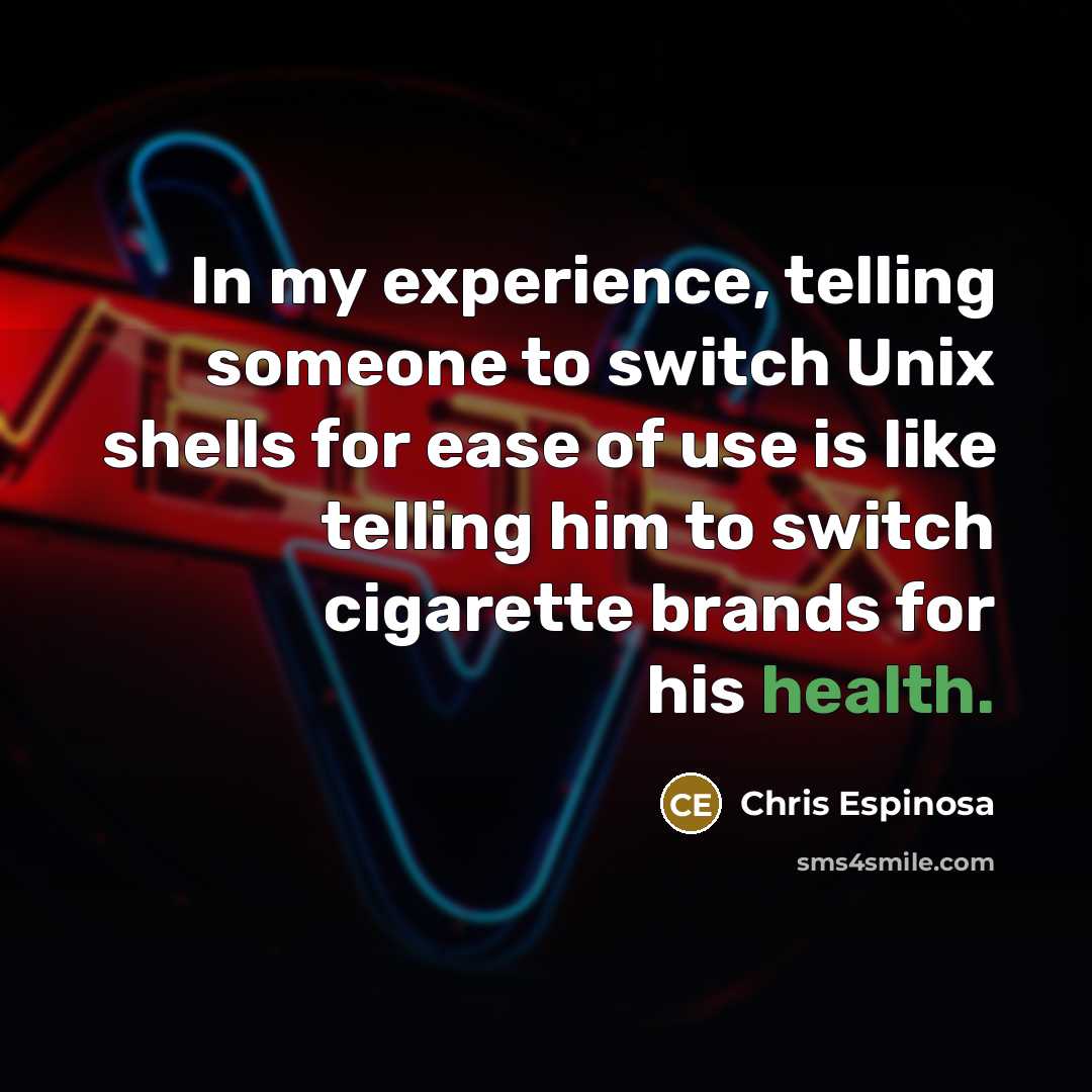 “In my experience, telling someone to switch Unix shells for…” quote by Chris Espinosa