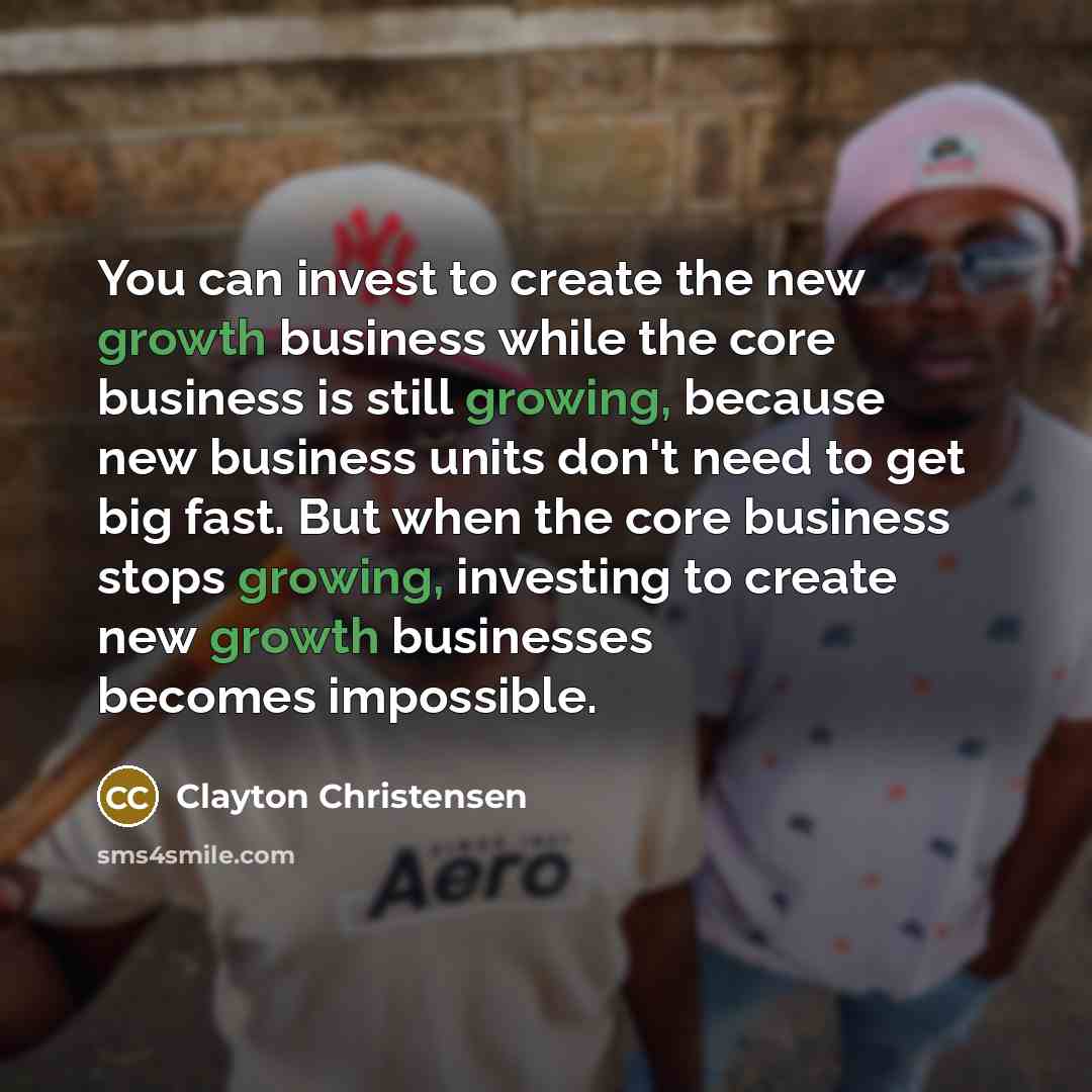 “You can invest to create the new growth business while…” quote by Clayton Christensen