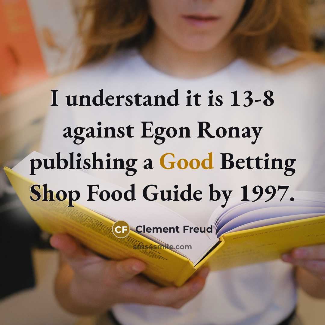“I understand it is 13-8 against Egon Ronay publishing a…” quote by Clement Freud