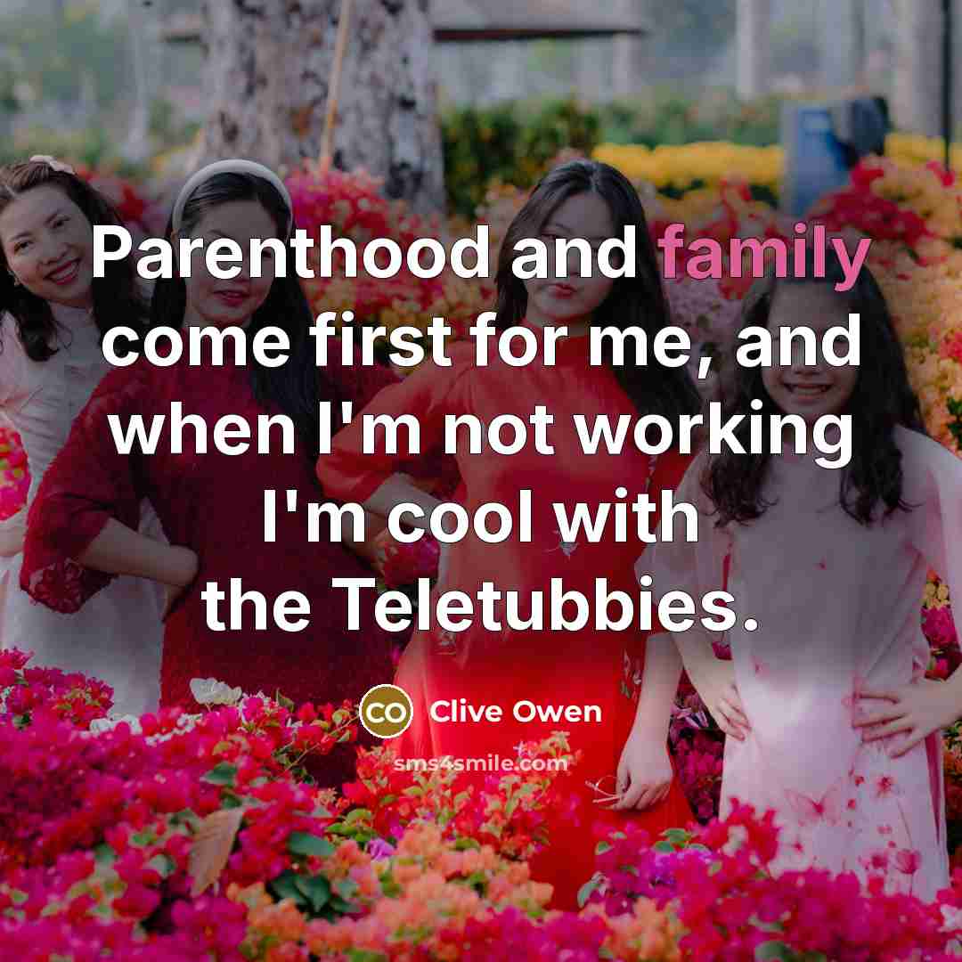 “Parenthood and family come first for me, and when I'm…” quote by Clive Owen