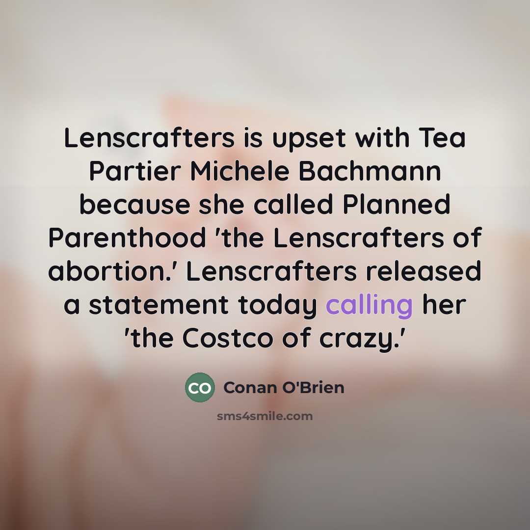 “Lenscrafters is upset with Tea Partier Michele Bachmann because she…” quote by Conan O'Brien
