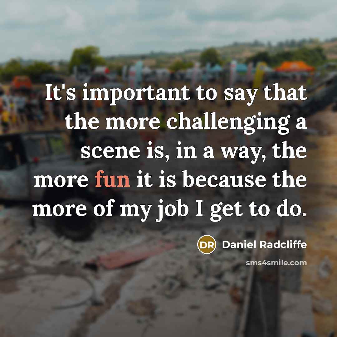 “It's important to say that the more challenging a scene…” quote by Daniel Radcliffe