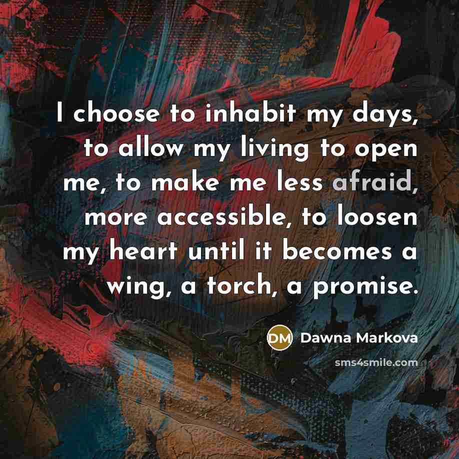 “I choose to inhabit my days, to allow my living…” quote by Dawna Markova