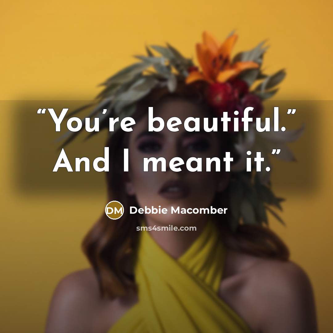 “You’re beautiful.” And I meant it.” quote by Debbie Macomber
