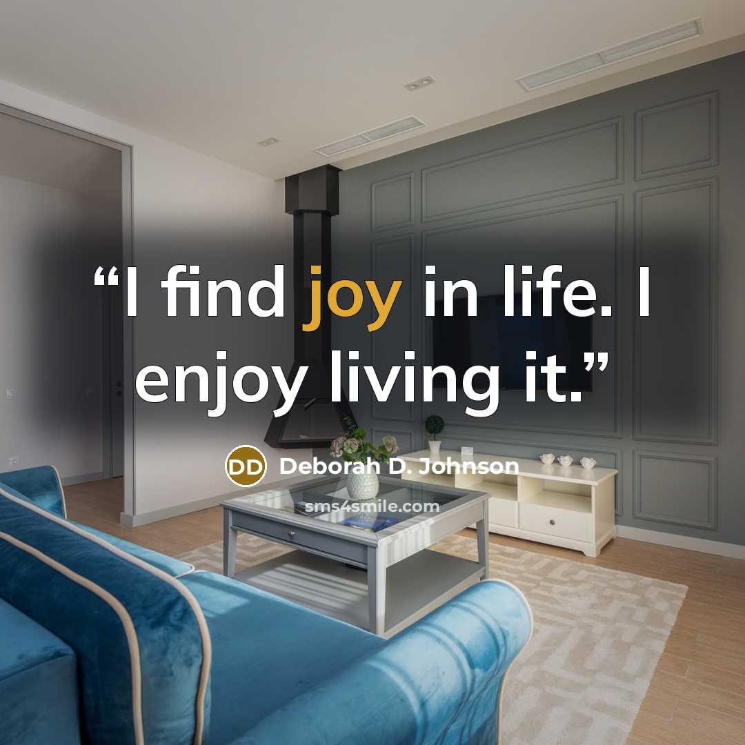 “I find joy in life. I enjoy living it.” quote by Deborah D. Johnson