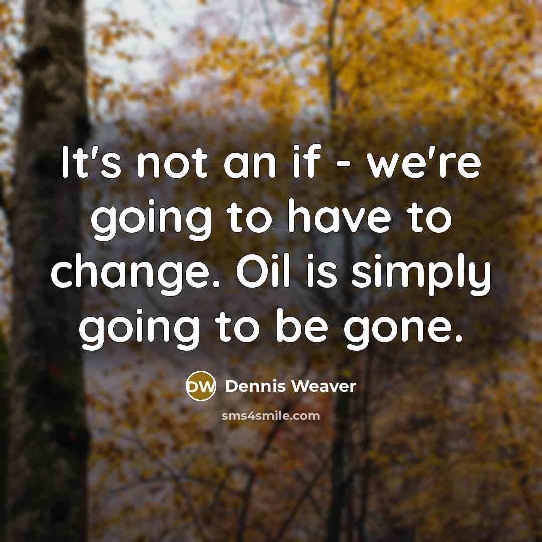 “It's not an if - we're going to have to…” quote by Dennis Weaver