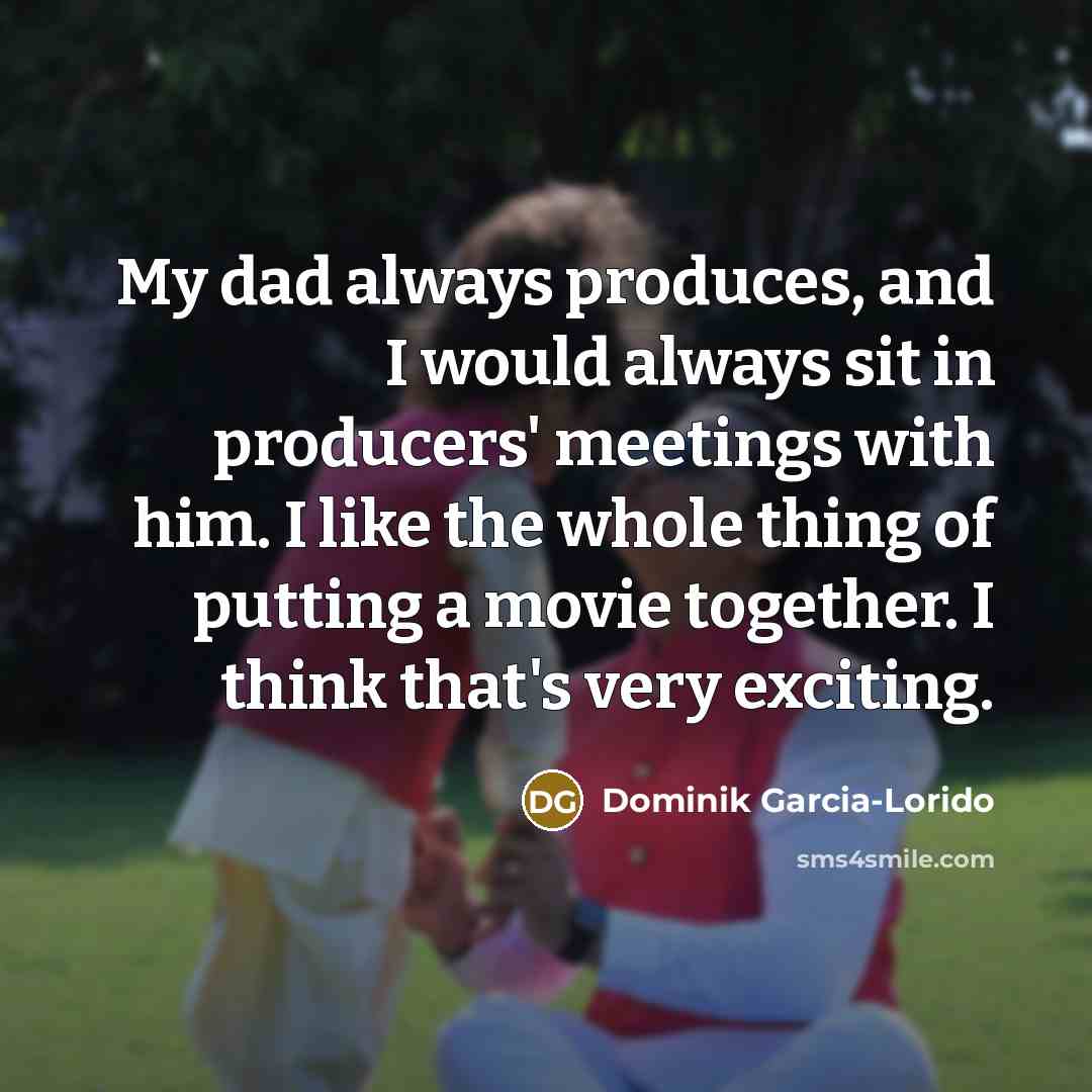 “My dad always produces, and I would always sit in…” quote by Dominik Garcia-Lorido
