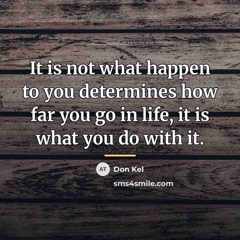 “It is not what happen to you determines how far…” quote by Don Kel