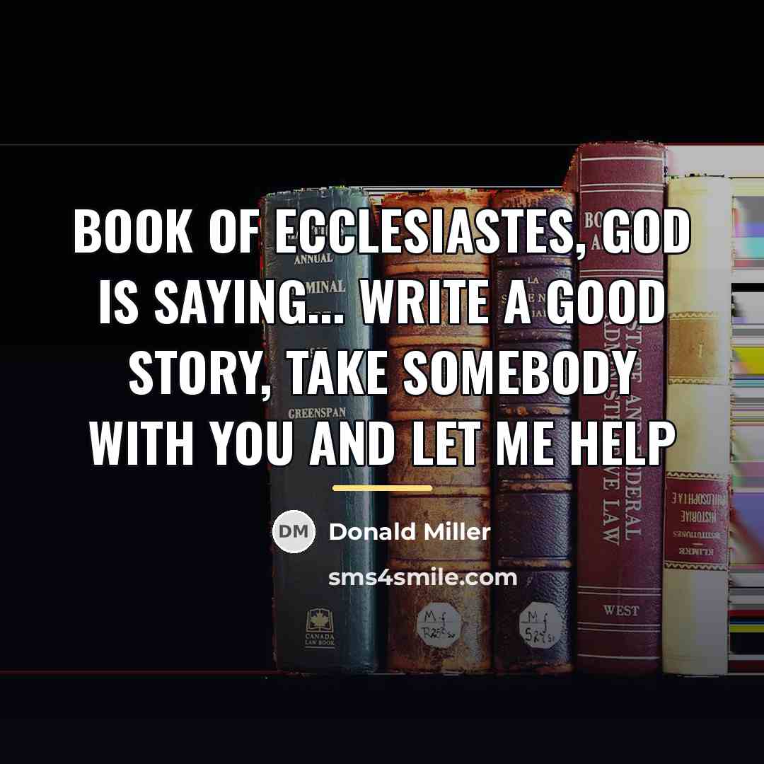 “Book of Ecclesiastes, God is saying... Write a good story,…” quote by Donald Miller