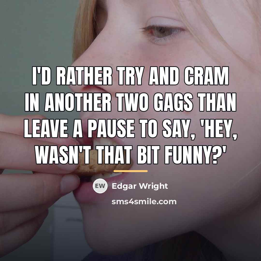 “I'd rather try and cram in another two gags than…” quote by Edgar Wright