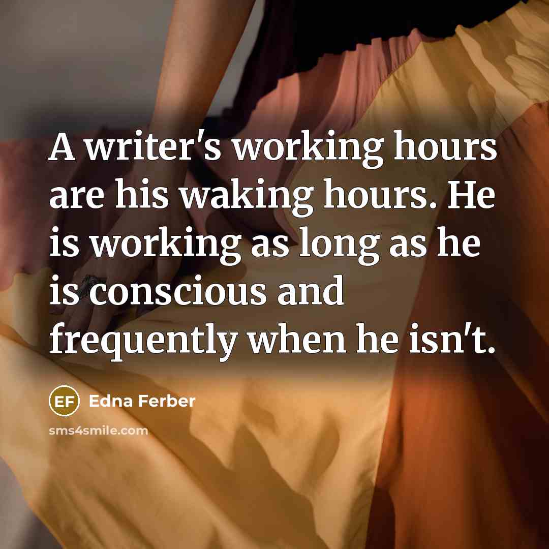 “A writer's working hours are his waking hours. He is…” quote by Edna Ferber
